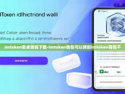 imtoken安卓钱包下载-imtoken钱包可以转到imtoken钱包不