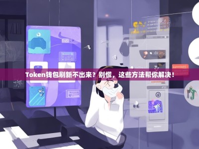 Token钱包刷新不出来？别慌，这些方法帮你解决！