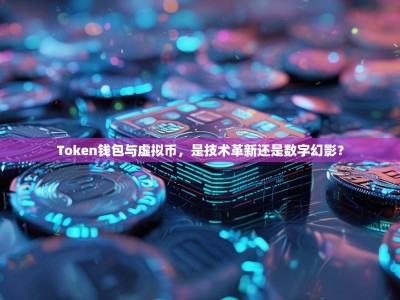 Token钱包与虚拟币，是技术革新还是数字幻影？