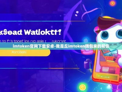 imtoken官网下载安卓-我是丘imtoken钱包来的帮你