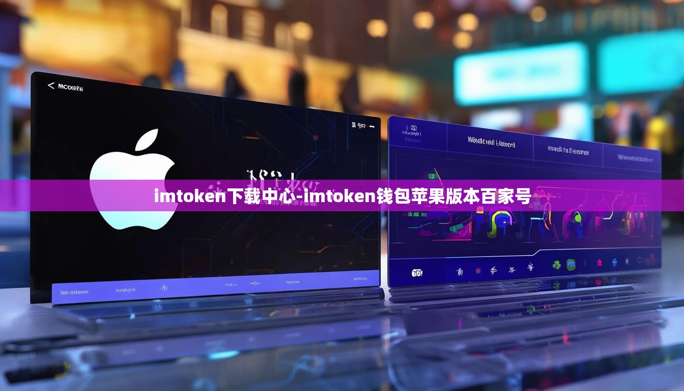 imtoken下载中心-imtoken钱包苹果版本百家号