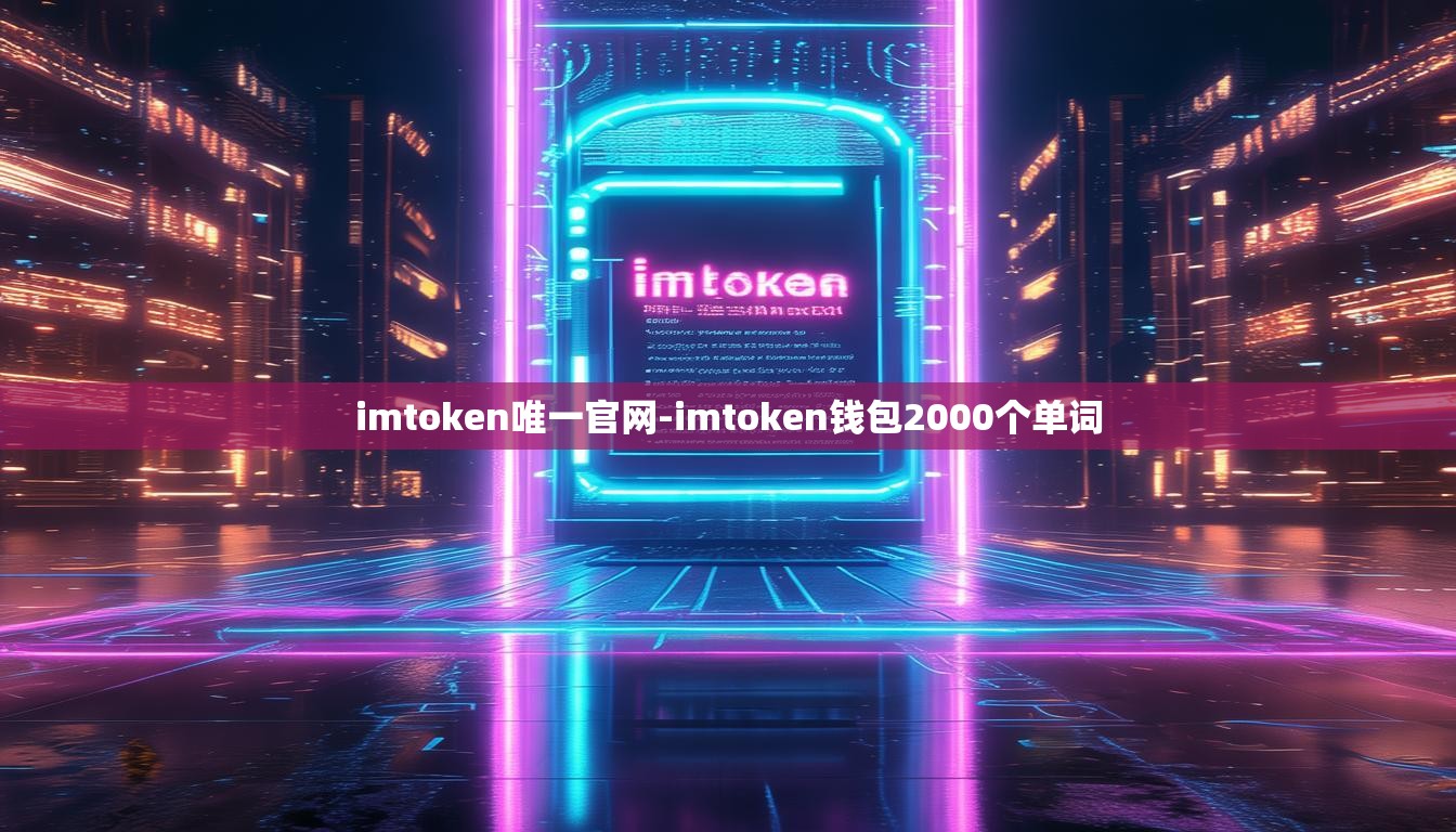 imtoken唯一官网-imtoken钱包2000个单词
