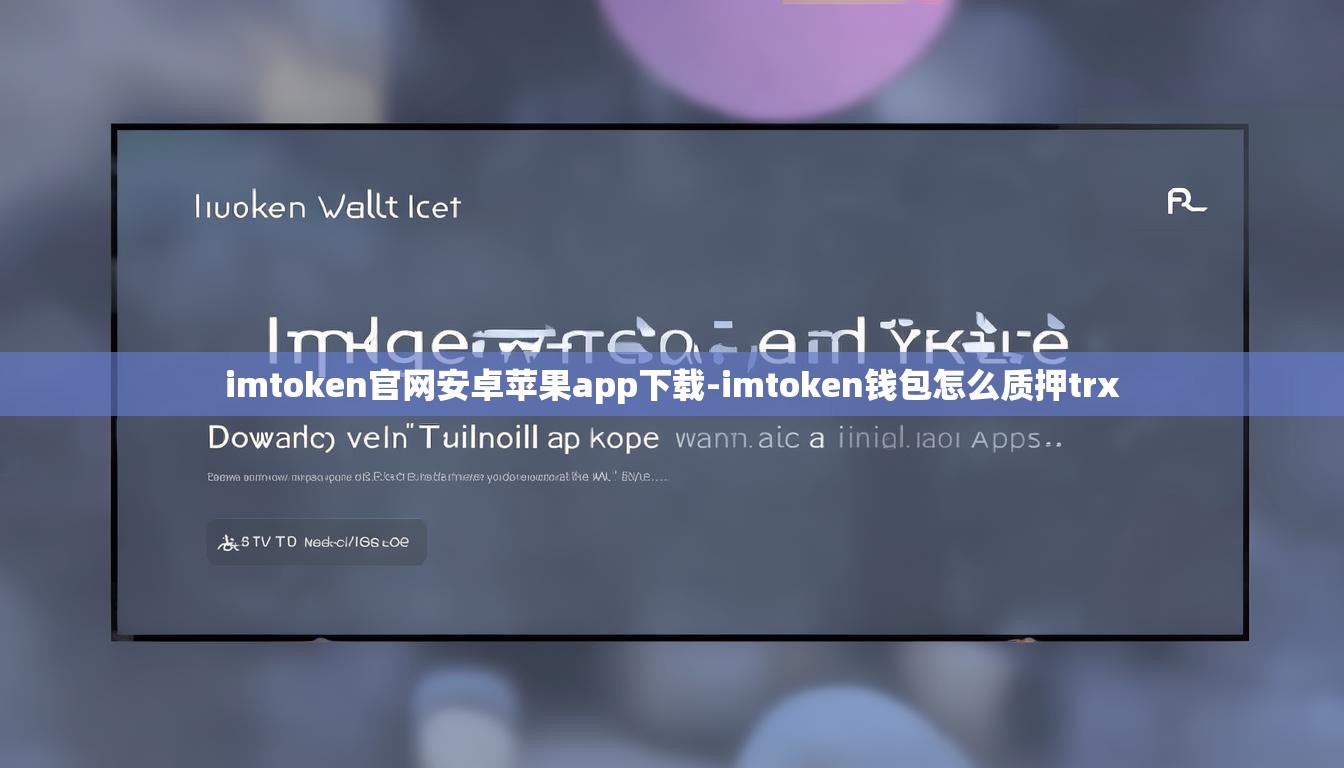imtoken官网安卓苹果app下载-imtoken钱包怎么质押trx