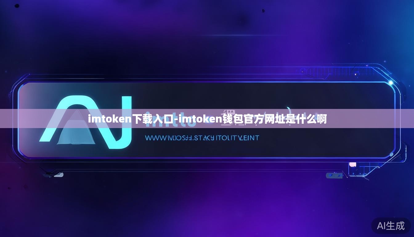 imtoken下载入口-imtoken钱包官方网址是什么啊